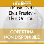 (Music Dvd) Elvis Presley - Elvis On Tour cd musicale