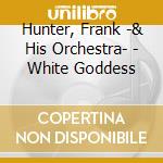 Hunter, Frank -& His Orchestra- - White Goddess cd