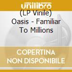 (LP Vinile) Oasis - Familiar To Millions vinile