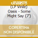 (LP Vinile) Oasis - Some Might Say (7') vinile