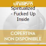 Spiritualized - Fucked Up Inside cd musicale di Spiritualized
