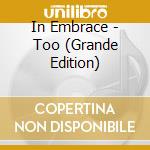 In Embrace - Too (Grande Edition) cd