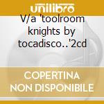 V/a 'toolroom knights by tocadisco..'2cd cd