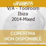 V/A - Toolroom Ibiza 2014-Mixed cd musicale di Artisti Vari