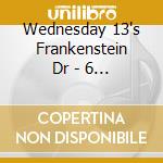 Wednesday 13's Frankenstein Dr - 6 Years, 6 Feet Under The Influence cd musicale di Wednesday 13's Frankenstein Dr