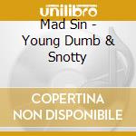 Mad Sin - Young Dumb & Snotty cd