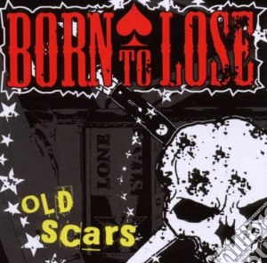 Born To Lose - Old Scars cd musicale di Born To Lose