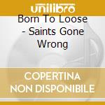 Born To Loose - Saints Gone Wrong cd
