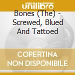 Bones (The) - Screwed, Blued And Tattoed cd
