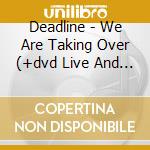 Deadline - We Are Taking Over (+dvd Live And Lou (2 Cd) cd musicale di Deadline