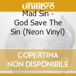 Mad Sin - God Save The Sin (Neon Vinyl) cd musicale di Mad Sin