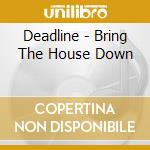 Deadline - Bring The House Down cd