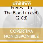 Frenzy - In The Blood (+dvd) (2 Cd) cd musicale di Frenzy