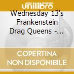 Wednesday 13's Frankenstein Drag Queens - Night Of The Living Drag Queen cd musicale di Wednesday 13's Frankenstein Drag Queens