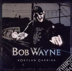 Bob Wayne - Outlaw Carnie cd musicale di Wayne, Bob