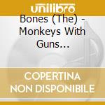 Bones (The) - Monkeys With Guns (digipack) cd musicale di Bones (The)
