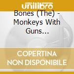 Bones (The) - Monkeys With Guns (digipack) cd