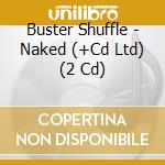 Buster Shuffle - Naked (+Cd Ltd) (2 Cd) cd