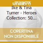 Ike & Tina Turner - Heroes Collection: 50 Classic Tracks (2-Cd) cd