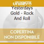 Yesterdays Gold - Rock And Roll cd musicale di Yesterdays Gold
