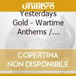 Yesterdays Gold - Wartime Anthems / Various cd musicale di Yesterdays Gold