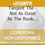 Tangent The - Not As Good As The Book (2 Cd) cd musicale di Tangent The