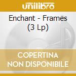 Enchant - Frames (3 Lp)