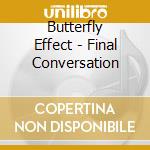 Butterfly Effect - Final Conversation cd musicale di Butterfly effect the