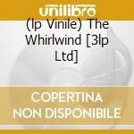 (lp Vinile) The Whirlwind [3lp Ltd] cd