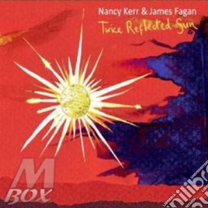 Nancy Kerr & James Fagan - Twice Reflected Sun cd musicale di NANCY KERR & JAMES