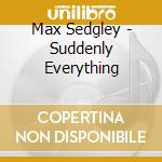 Max Sedgley - Suddenly Everything cd