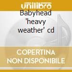 Babyhead 'heavy weather' cd cd
