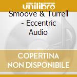 Smoove & Turrell - Eccentric Audio cd
