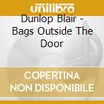 Dunlop Blair - Bags Outside The Door cd
