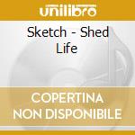 Sketch - Shed Life cd musicale di Sketch