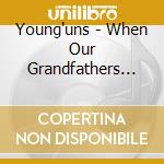 Young'uns - When Our Grandfathers Said No cd musicale di Young'uns
