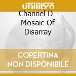 Channel D - Mosaic Of Disarray cd musicale di Channel D