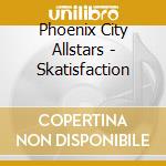 Phoenix City Allstars - Skatisfaction cd musicale di Phoenix City Allstars