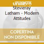 Stevieray Latham - Modern Attitudes cd musicale di Stevieray Latham