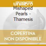 Mishaped Pearls - Thamesis cd