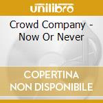 Crowd Company - Now Or Never cd