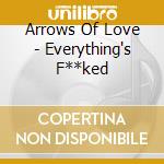 Arrows Of Love - Everything's F**ked cd musicale di Arrows Of Love