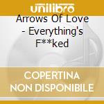 Arrows Of Love - Everything's F**ked cd