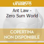 Ant Law - Zero Sum World cd musicale di Ant Law