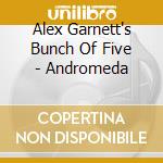 Alex Garnett's Bunch Of Five - Andromeda cd musicale di Alex Garnett's Bunch Of Five