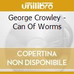 George Crowley - Can Of Worms cd musicale di George Crowley