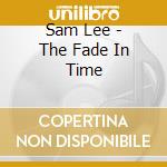 Sam Lee - The Fade In Time cd musicale di Sam Lee