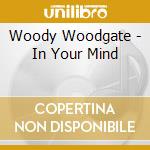 Woody Woodgate - In Your Mind cd musicale di Woody Woodgate