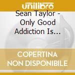 Sean Taylor - Only Good Addiction Is Love cd