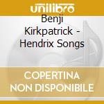Benji Kirkpatrick - Hendrix Songs cd musicale di Benji Kirkpatrick